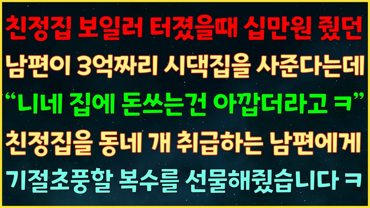 (실화사연) 친정 보일러 터졌을때 십만원 준 남편이 3억짜리 시댁집 사준다는데