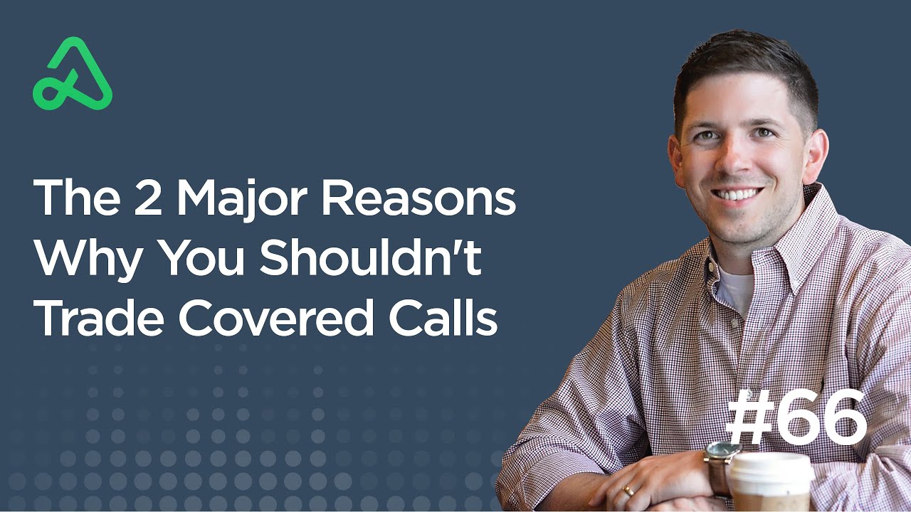 The 2 Major Reasons Why You Shouldn't Trade Covered Calls [Episode 66]