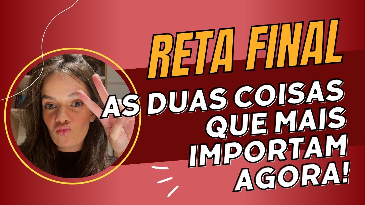 A RETA FINAL - O QUE PRIORIZAR!