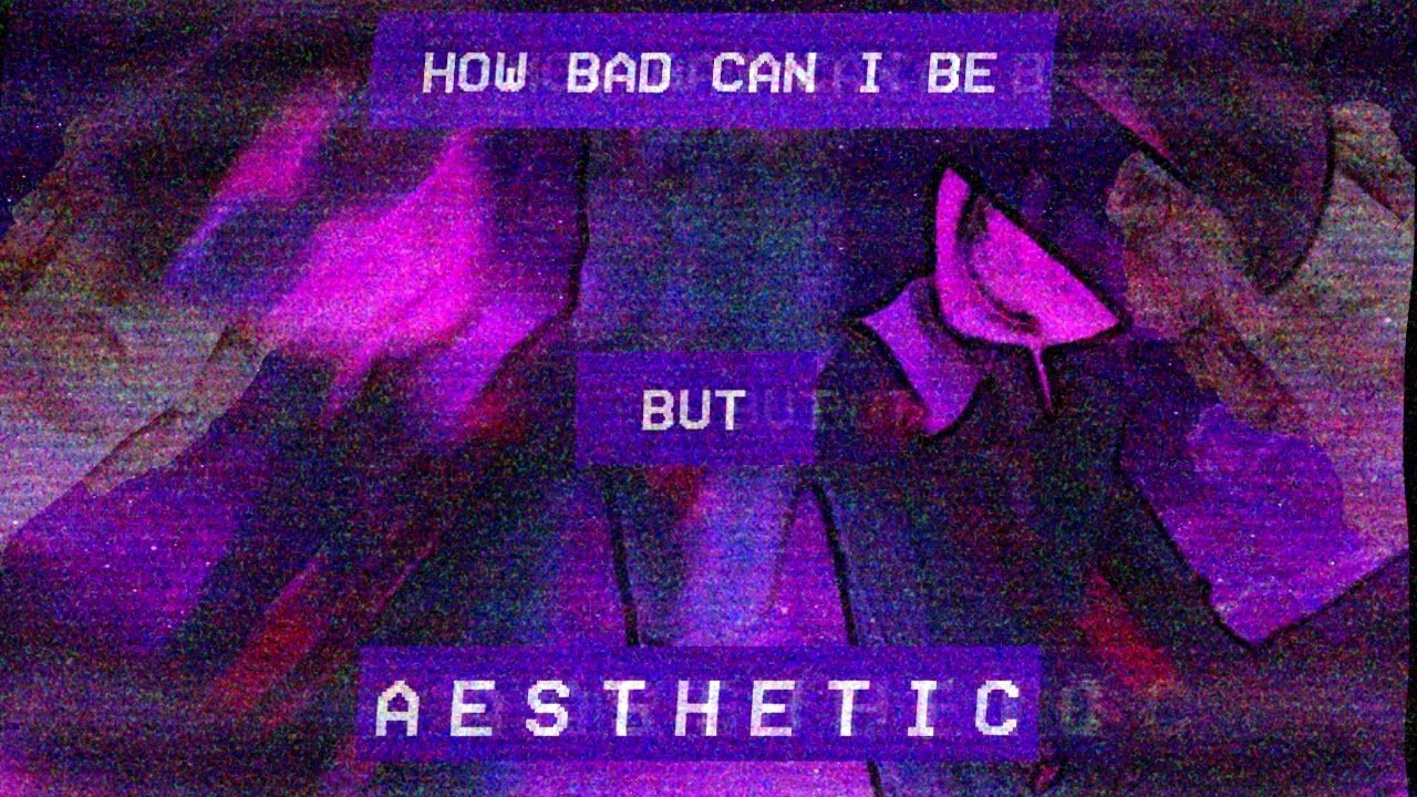 How bad can I be but it's ＡＥＳＴＨＥＴＩＣ