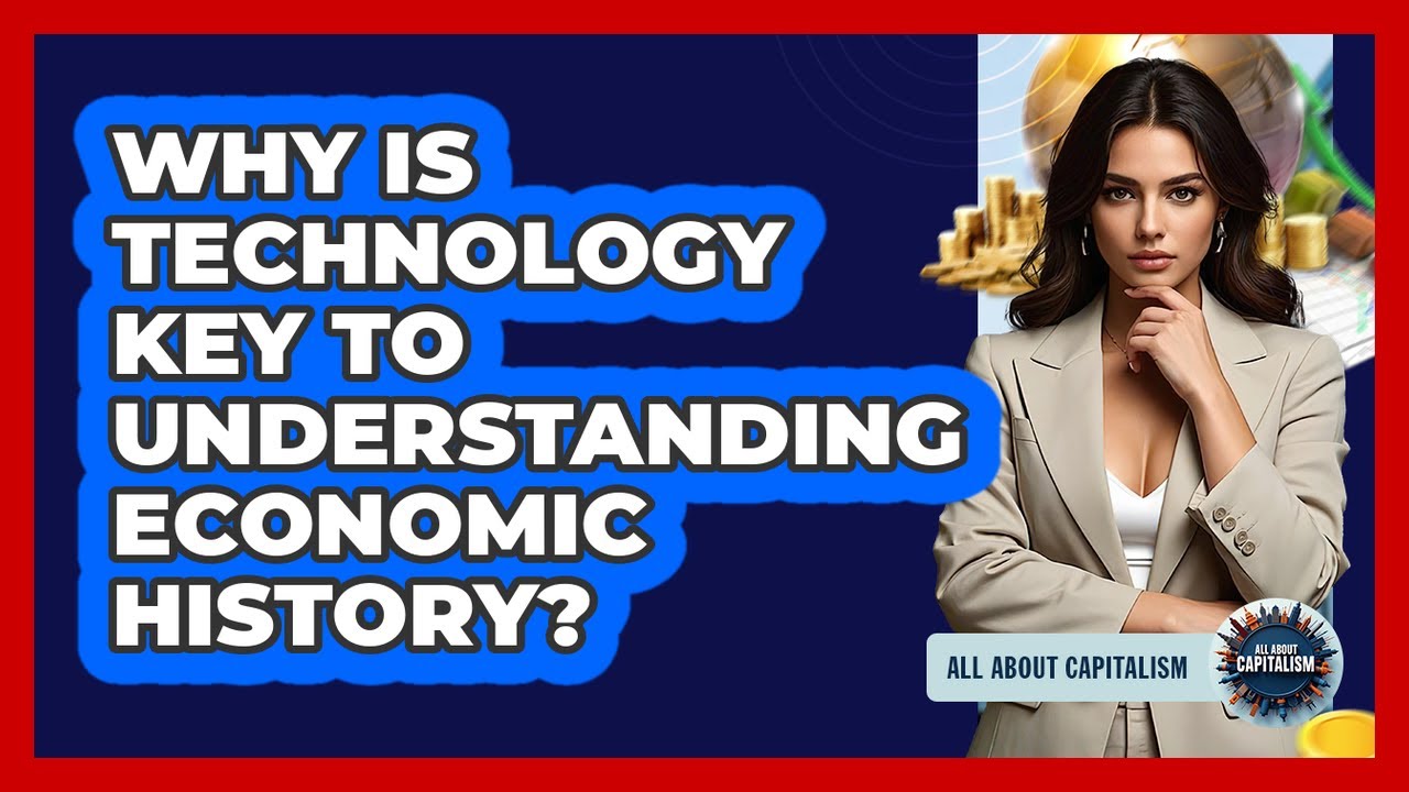 Why Is Technology Key To Understanding Economic History? - All About Capitalism