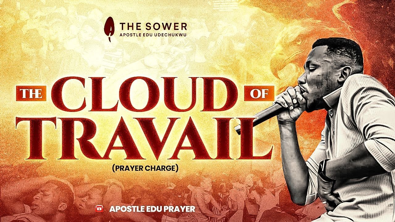 THE CLOUD OF TRAVAIL (PRAYER SESSION) - APOSTLE EDU UDECHUKWU