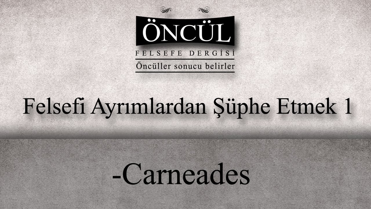 Carneades - Felsefi Ayrımlardan Ş&uuml;phe Etmek 1