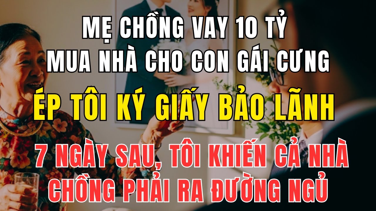 Mẹ Chồng Vay 10 Tỷ Mua Nhà Cho Con Gái – Ép Tôi Ký Bảo Lãnh, 7 Ngày Sau Tôi Khiến Cả Nhà Ra Đường