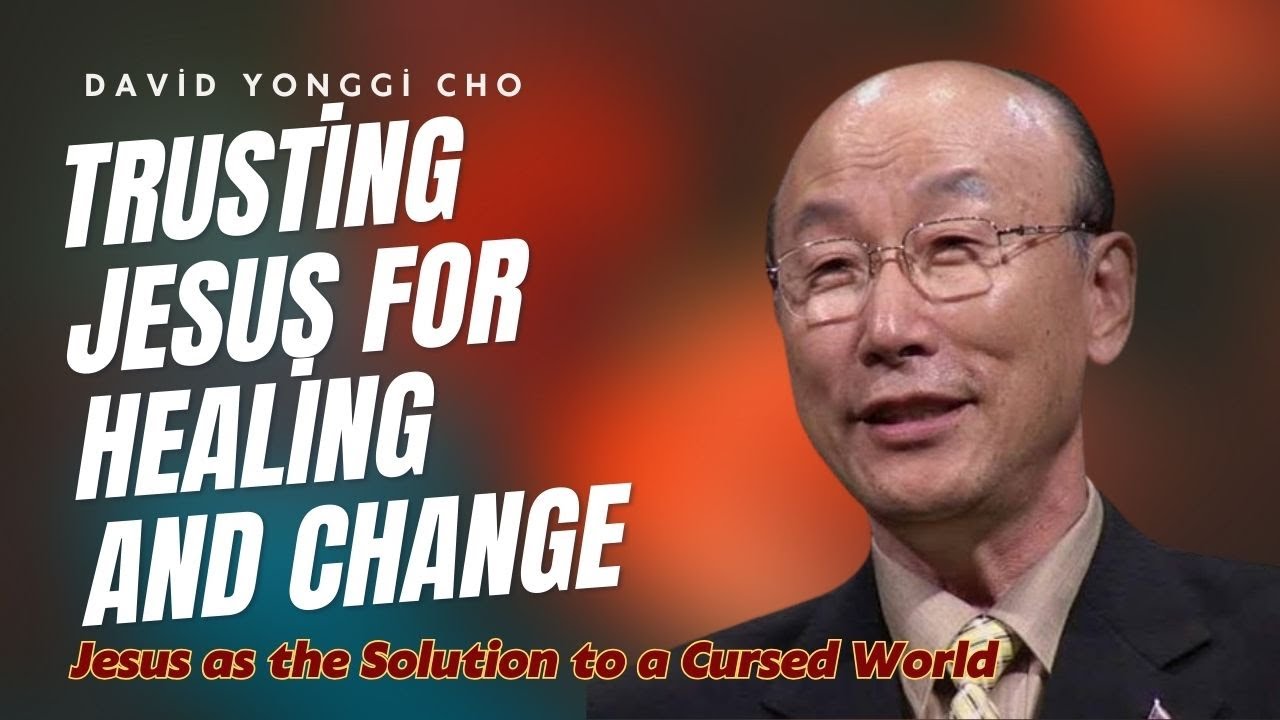 TRUSTING JESUS FOR HEALING AND CHANGE // David Yonggi Cho