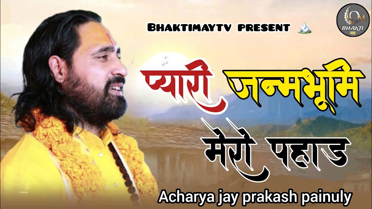 प्यारी जन्मभूमि मेरो पहाड़।। Acharya jay prakash painuly।। Bhaktimaytv 