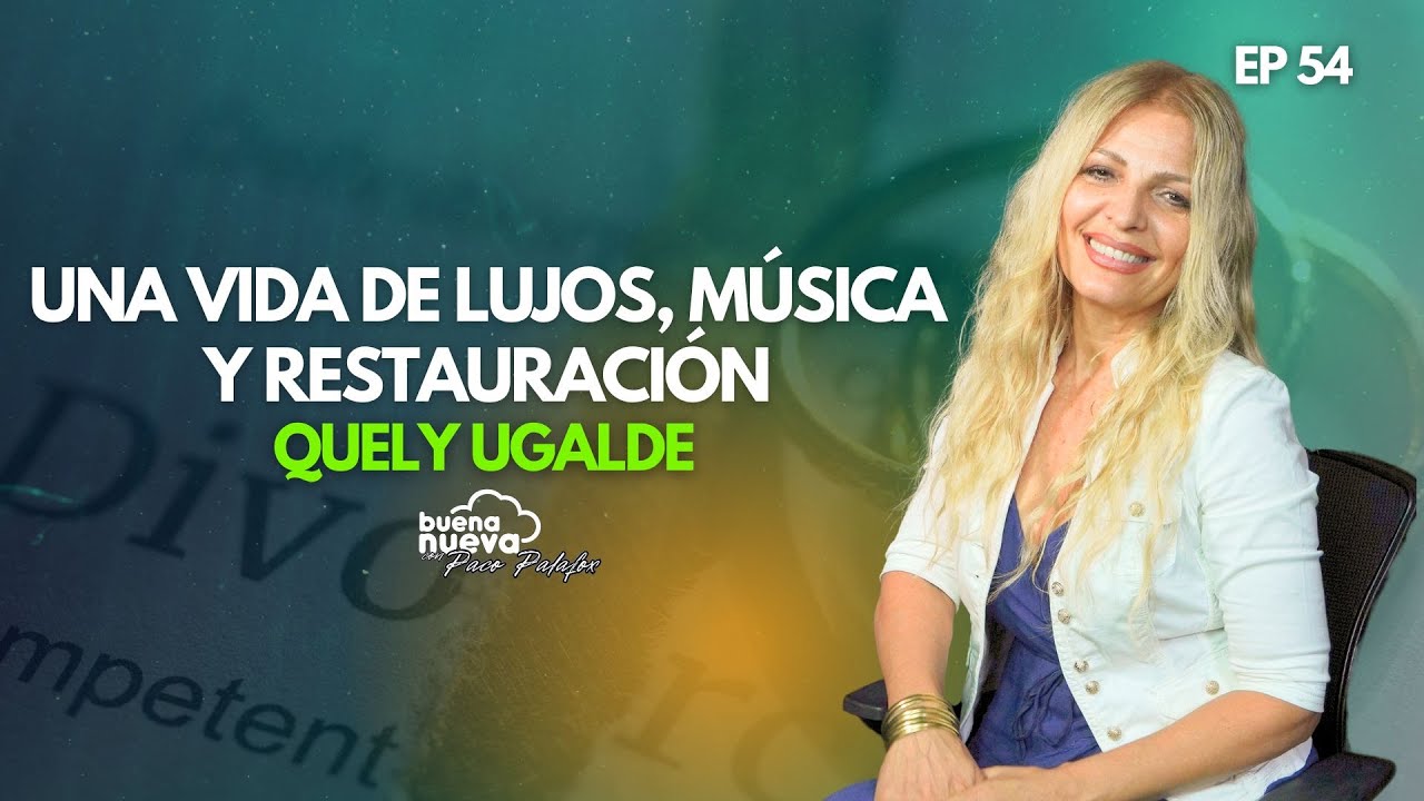 QUELY UGALDE,  Una vida de LUJOS, música y RESTAURACIÓN