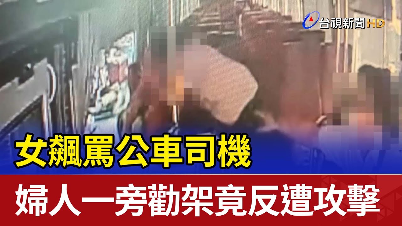 女飆罵公車司機 婦人一旁勸架竟反遭攻擊