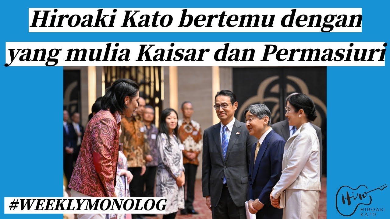 Weekly Monolog: Hiroaki Kato bertemu dengan yang mulia Kaisar dan Permaisuri Jepang