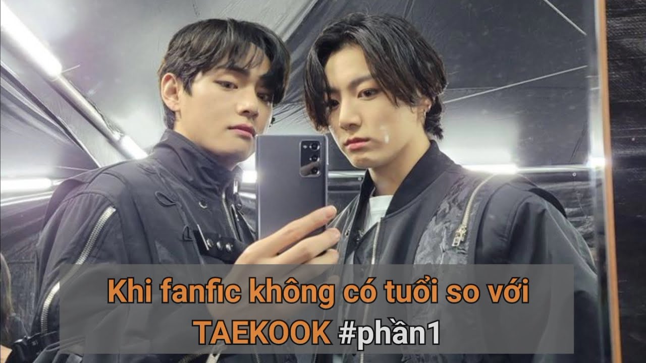 [TKs] Khi fanfic không có tuổi so với TAEKOOK (phần 1)