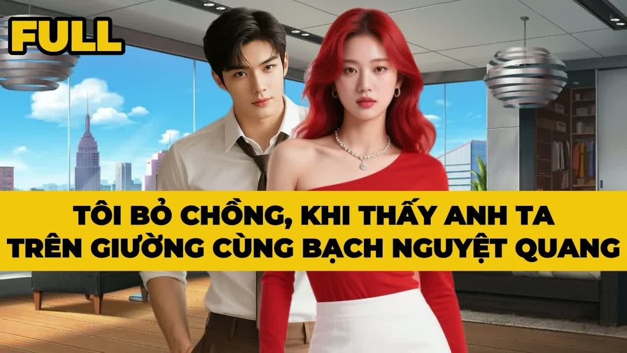 Khoảnh khắc bắt gặp chồng trên giường cùng Bạch Nguyệt Quang, tôi quyết định kết thúc mọi thứ ngay