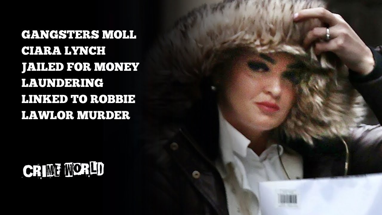 Gangsters moll Ciara Lynch jailed for money laundering linked to Robbie Lawlor murder