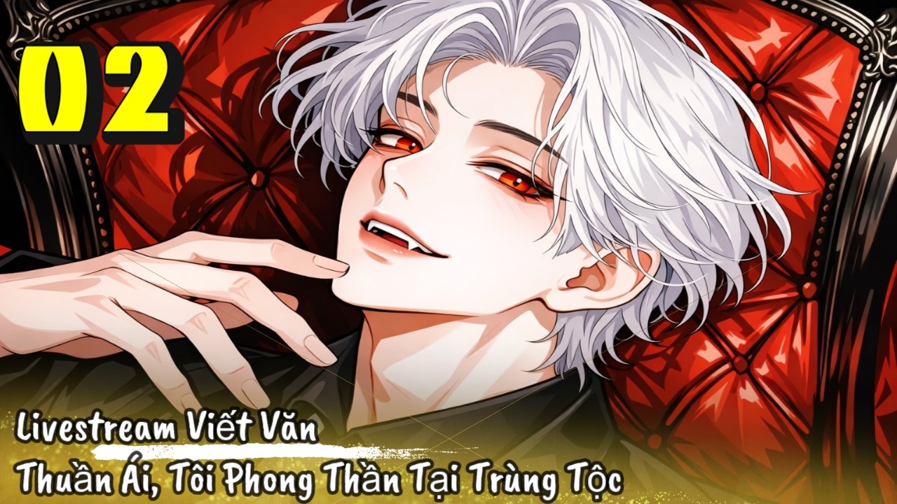 [Chủ công] - Tập 2 / Livestream Viết Văn Thuần Ái, Tôi Phong Thần Tại Trùng Tộc