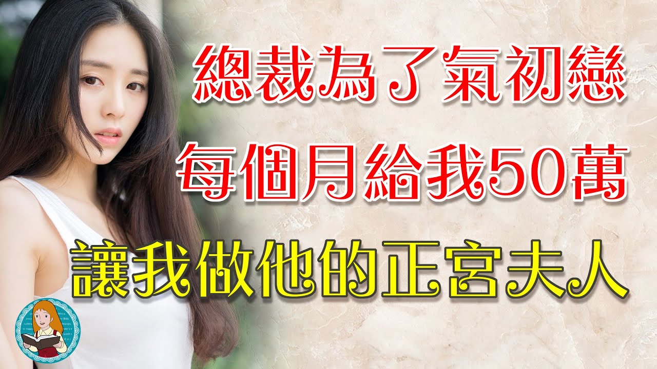 總裁為了氣他的白月光，每月給我50萬，讓我做他妻子，還說讓我做最幸福的女人......