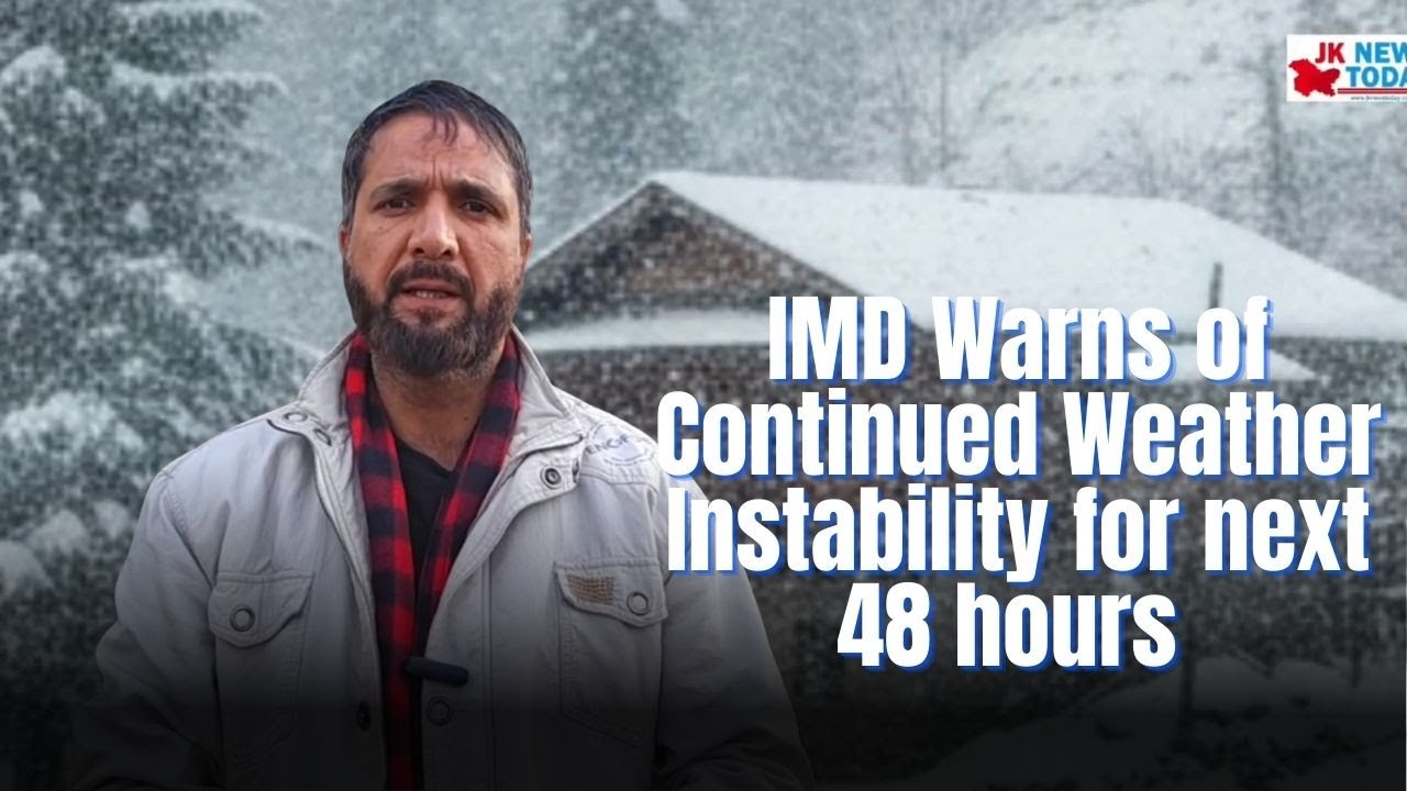 IMD Warns of Continued Weather Instability for next 48 hours | JK News Today