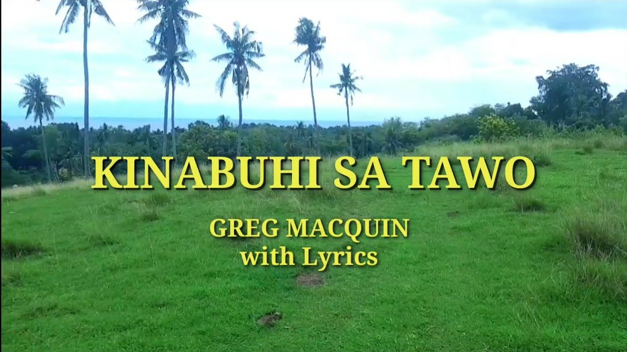 KINABUHI SA TAWO by Greg Macquin with Lyrics