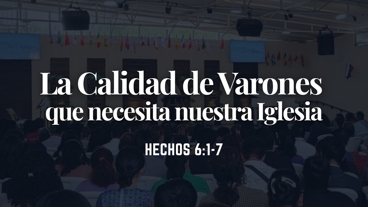 La Calidad de Varones que necesita nuestra Iglesia I Hechos 6:1-7