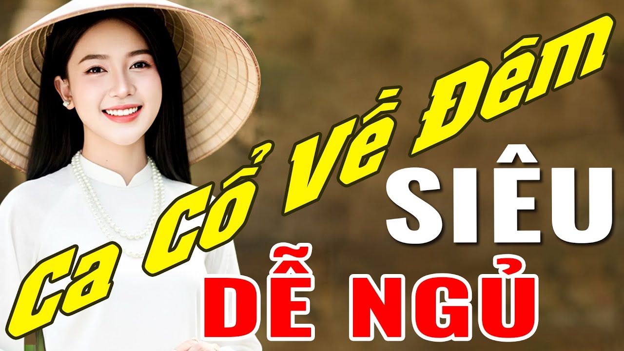 Ca Cổ Về Đêm Siêu Dễ Nghe Dễ Ngủ -  Tuyển Tập Tân Cổ Giao Duyên Nghe Xúc Động Nhất - Ca Cổ Ru Ngủ