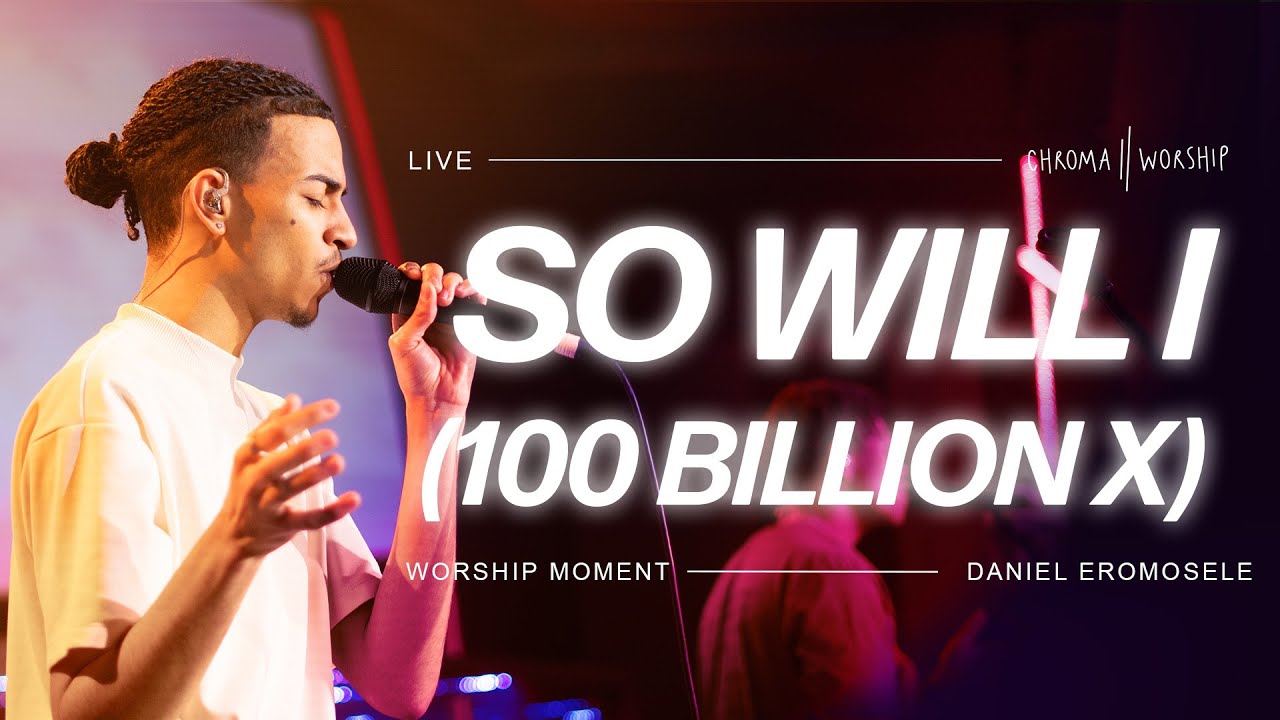 So Will I (100 Billion X) (Live) - Chroma Worship | Ft. Daniel Eromosele