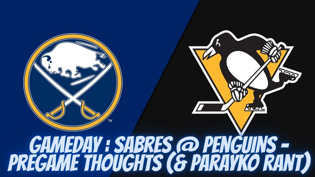 Gameday : Sabres @ Penguins - Pregame Thoughts (& Parayko Rant)
