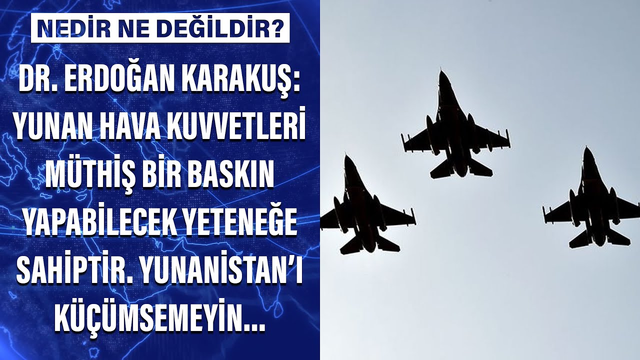 Dr. Erdoğan Karakuş: Yunan hava kuvvetleri müthiş bir baskın yapabilecek yeteneğe sahiptir.
