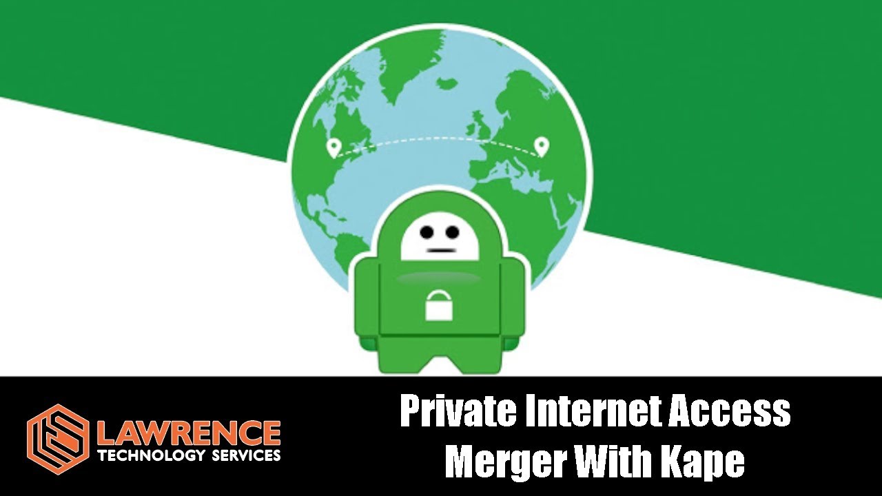 Private Internet Access Merger With Kape Technologies