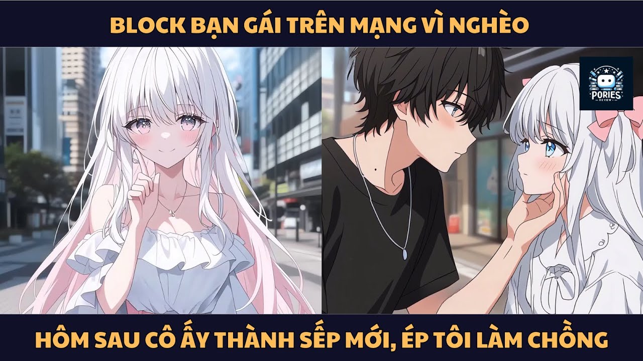 [FULL] BLOCK BẠN GÁI TRÊN MẠNG VÌ NGHÈO, HÔM SAU CÔ ẤY THÀNH SẾP MỚI, ÉP TÔI LÀM CHỒNG