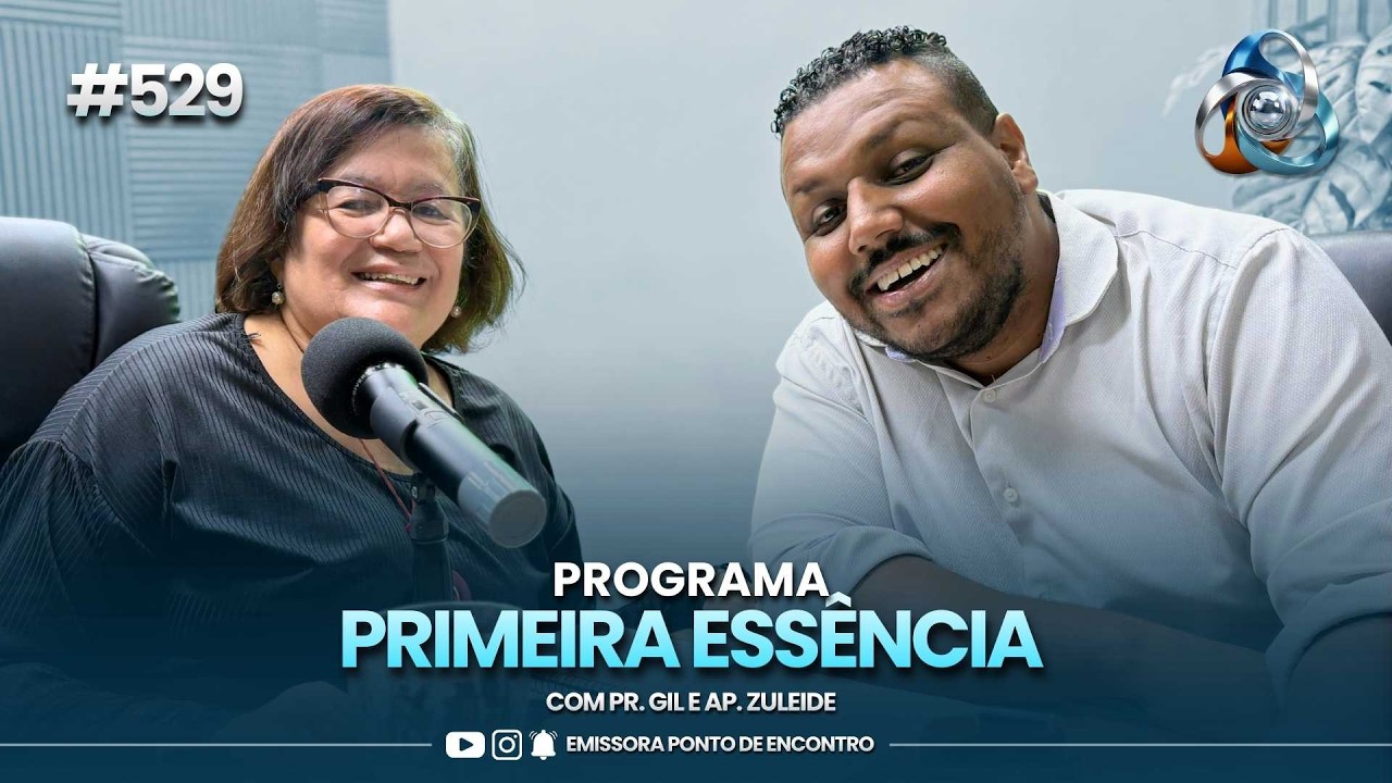 PRIMEIRA ESSÊNCIA   -  27/02/2026 #529 | COM PR. GIL E AP. ZULEIDE