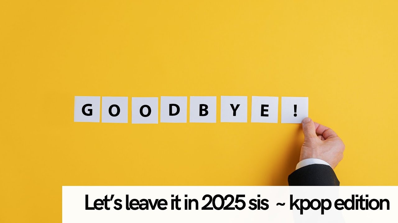 let's leave it in 2025 sis ~ #kpop edition