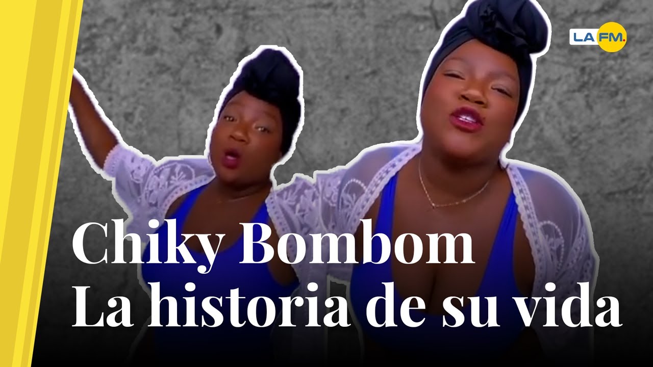 Chiky Bombom, el antes y después de la fama