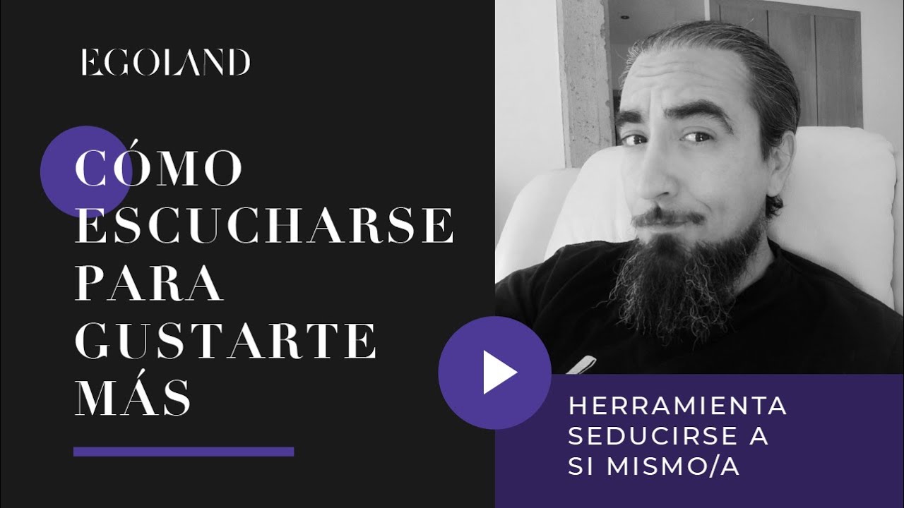 ESCUCHARSE para GUSTARSE MÁS. Seducirse a sí mismo/a