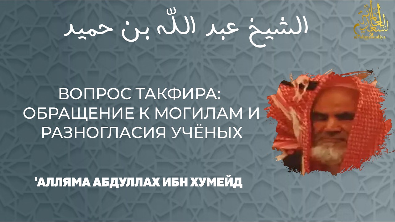 Вопрос такфира: обращение к могилам и разногласия учёных | ШЕЙХ АБДУЛЛАХ ИБН ХУМЕЙД