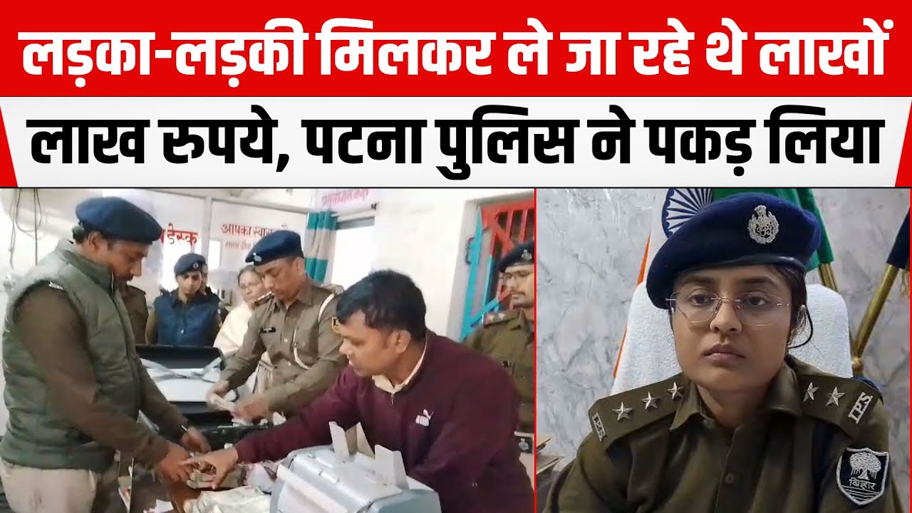 PATNA POLICE ने 12 लाख रुपये लेकर जा रहे लड़का-लड़की को पकड़ा, इनकम टैक्स ने थमायी नोटिस