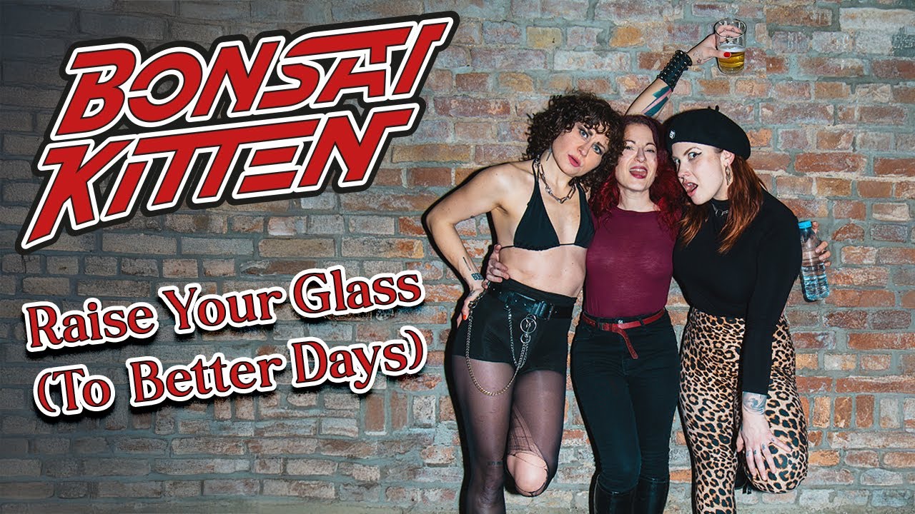BONSAI KITTEN - RAISE YOUR GLASS (TO BETTER DAYS) w/ Cecilia of The Baboon Show & Anne of Mäd Lynx