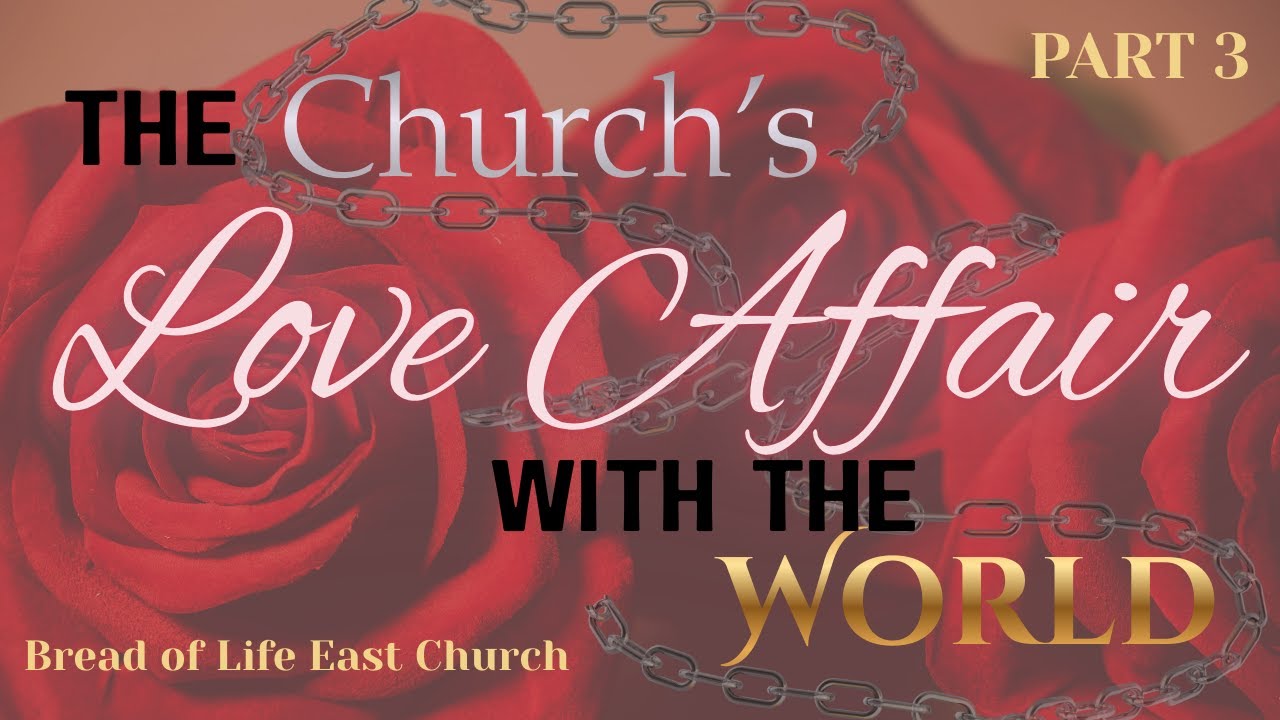 The Church's Love Affair With The World: Part 3
