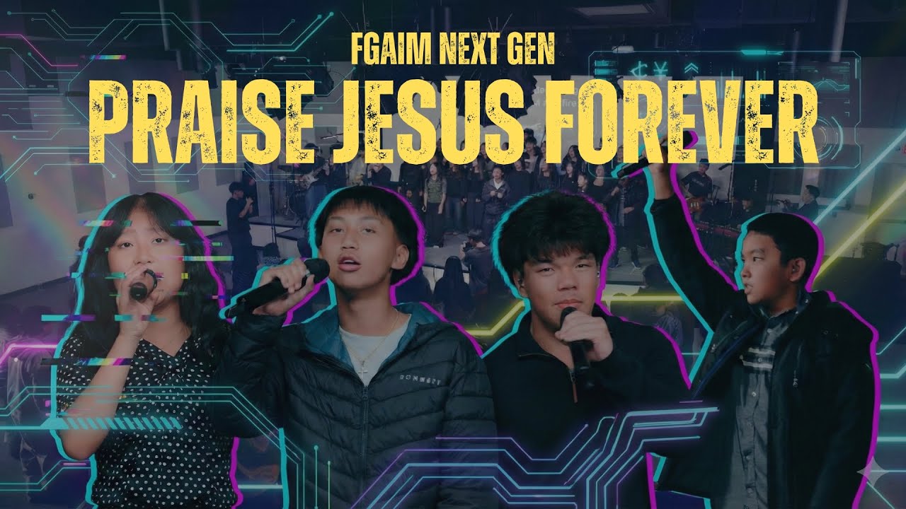 PRAISE JESUS FOREVER | FGAIM NEXT GEN (FT. KOP NU, LAM PU, BENJAMIN, KHAI KHAI)