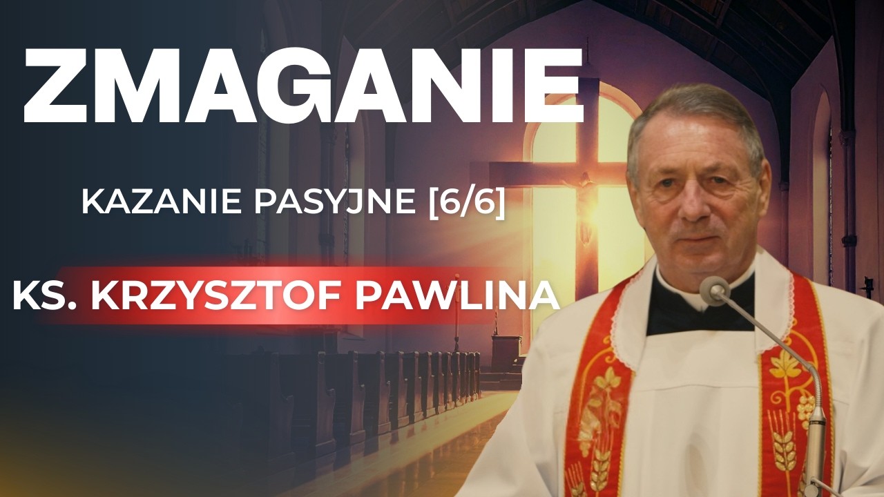 &bdquo;Zmaganie&rdquo; &ndash; kazanie pasyjne [6/6] &ndash; ks. prof. Krzysztof Pawlina. Wielki Post 2026.