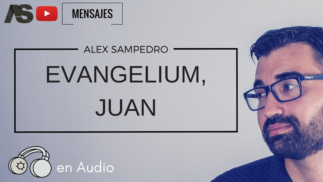 Predicación Alex Sampedro /  EVANGELIUM - JUAN