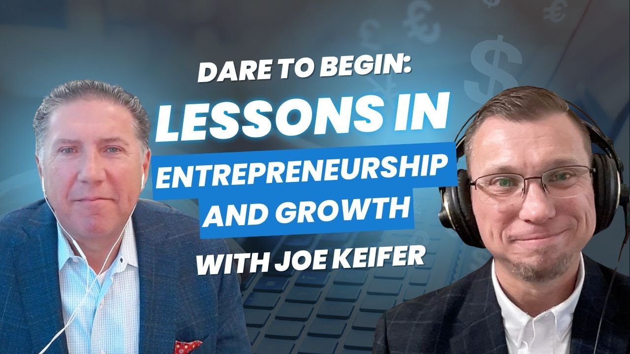 Dare to Begin: Lessons in Entrepreneurship and Growth with Joe Keifer #Entrepreneurship