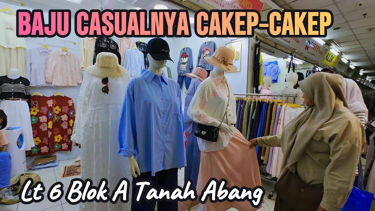 LANTAI 6 BLOK A TANAH ABANG BANYAK BAJU CASUAL CAKEP - CAKEP