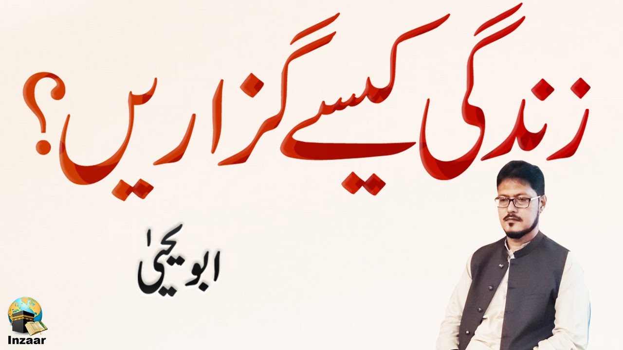 ZINDAGI KAISE GUZARI JAYE - MANSOOBA BANDI - ABU YAHYA