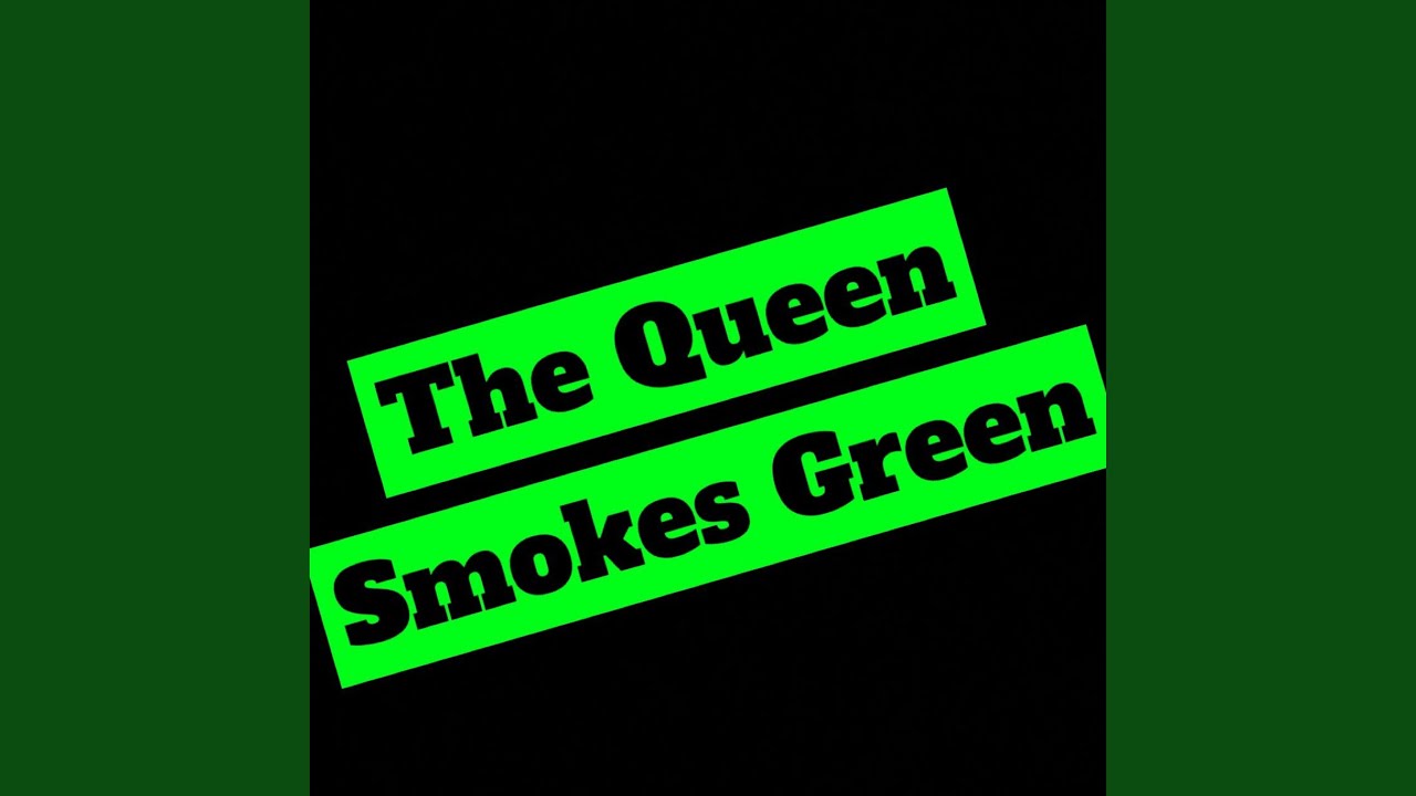 The Queen Smokes Green
