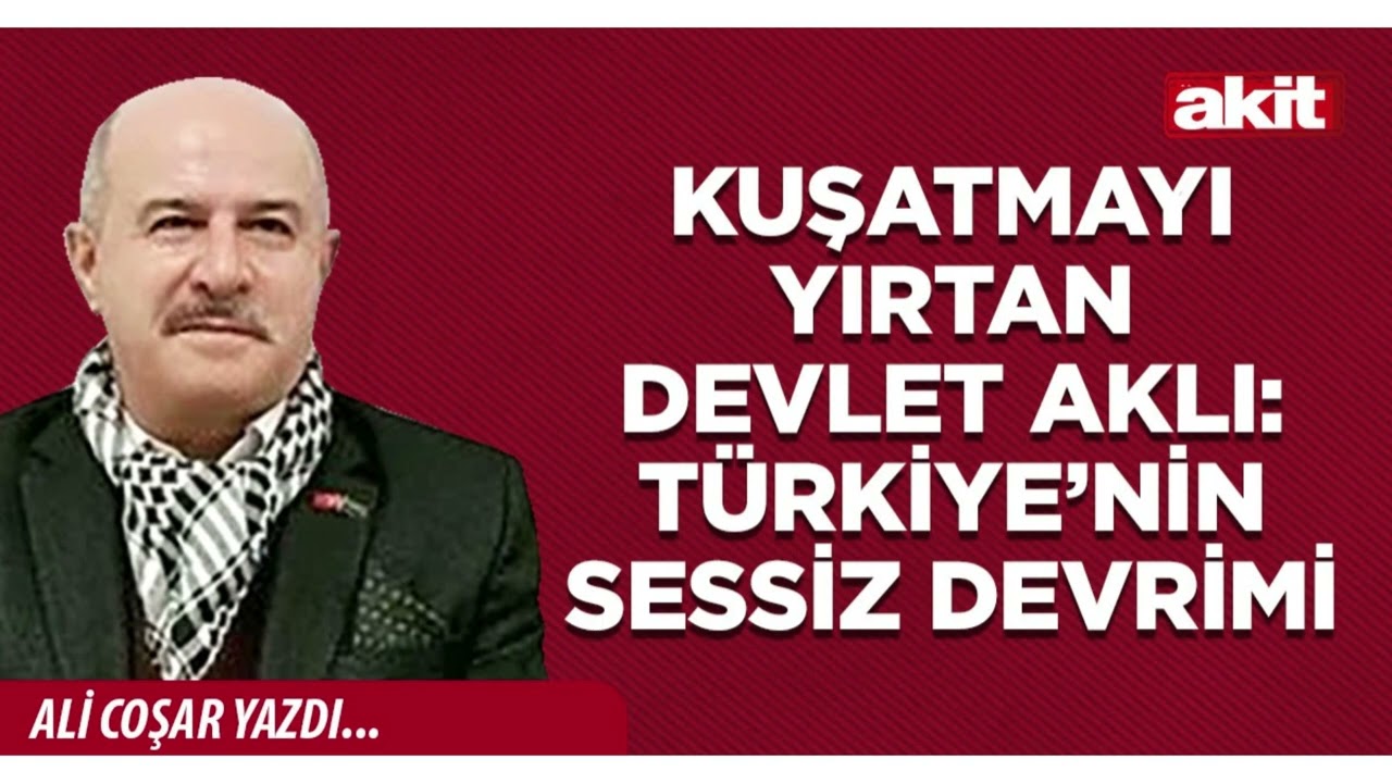 Yeni Akit - Ali Coşar: Kuşatmayı yırtan devlet aklı: Türkiye’nin sessiz devrimi