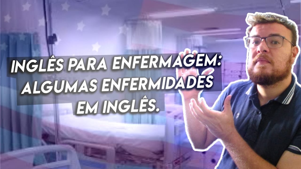 Inglês para enfermagem: enfermidades em inglês!