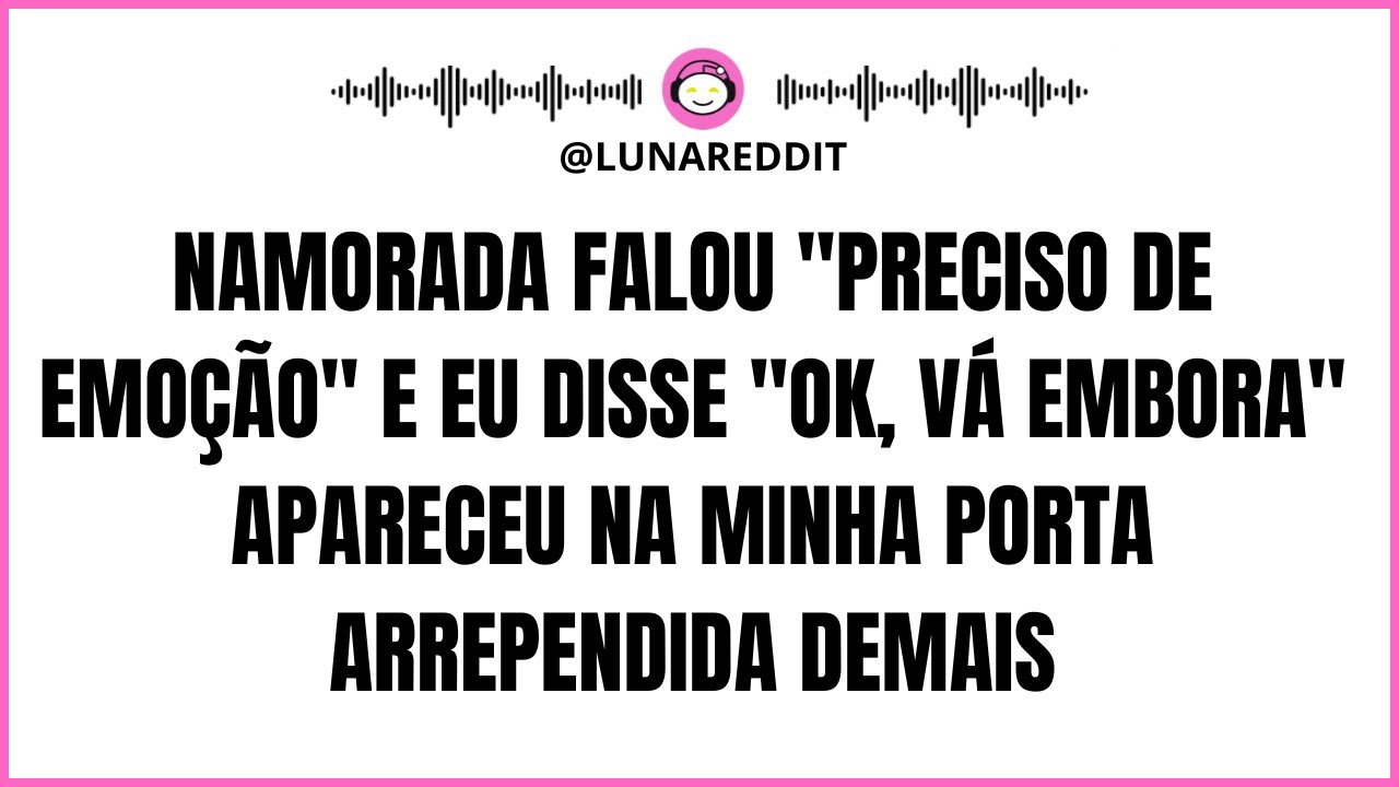 Namorada Falou Preciso De Emoção E Eu Disse Ok, Vá Embora Apareceu Na Minha Porta Arrependida Demais