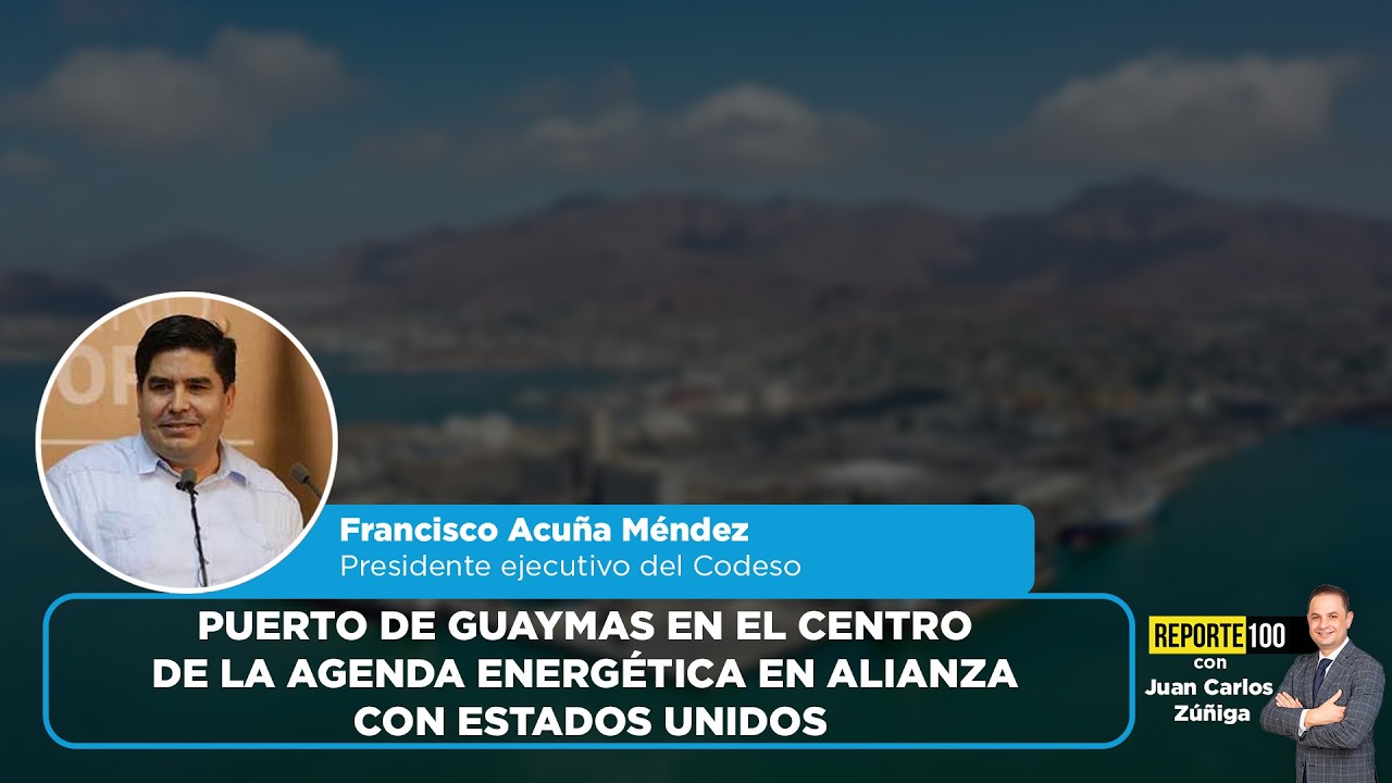 Puerto de Guaymas en el centro de la agenda energética en alianza con Estados Unidos | REPORTE 100