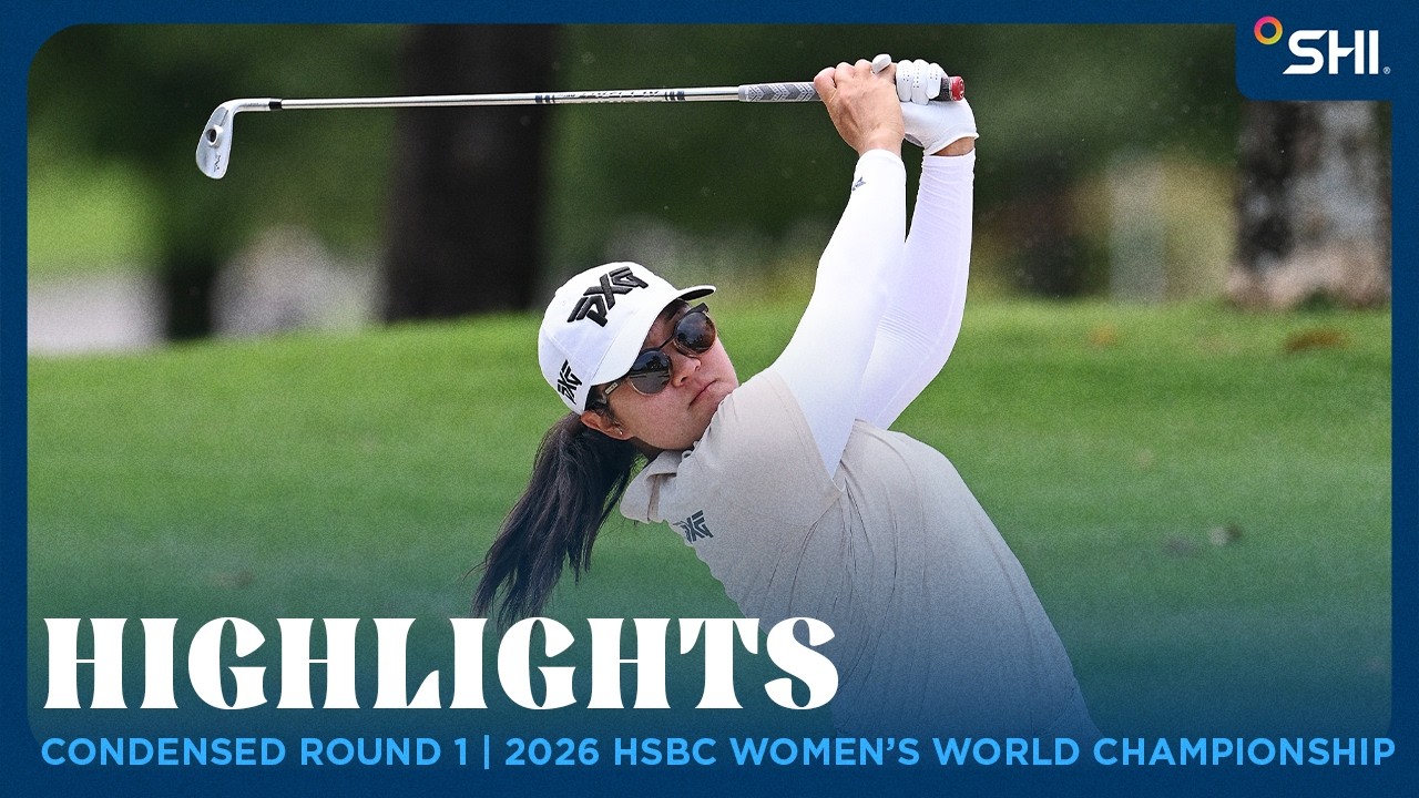 Condensed Round 1 Highlights presented by SHI | 2026 HSBC Women’s World Championship