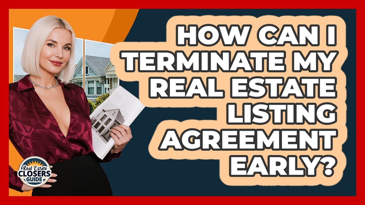 How Can I Terminate My Real Estate Listing Agreement Early? - Real Estate Closers Guide