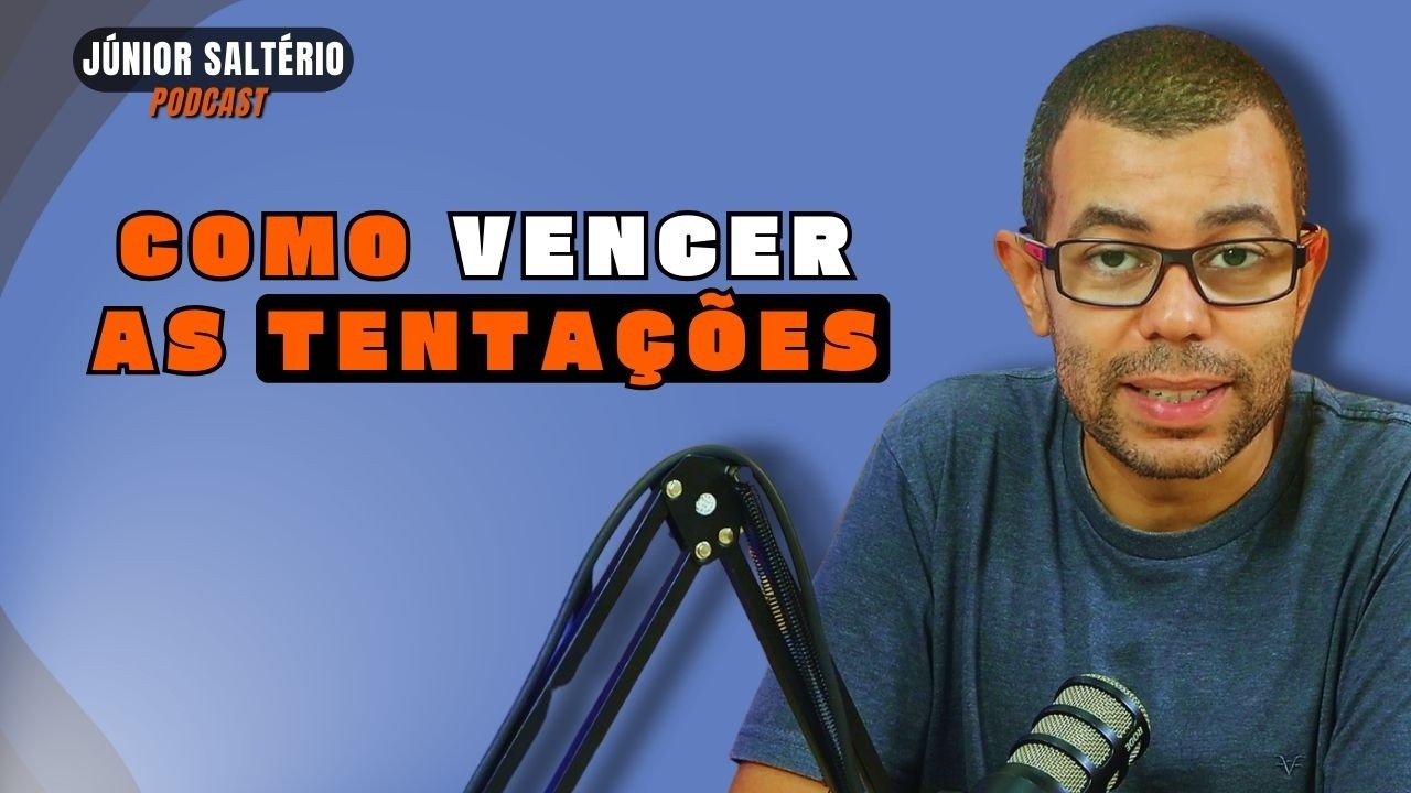 Como Vencer as Tentações | Júnior Saltério Podcast