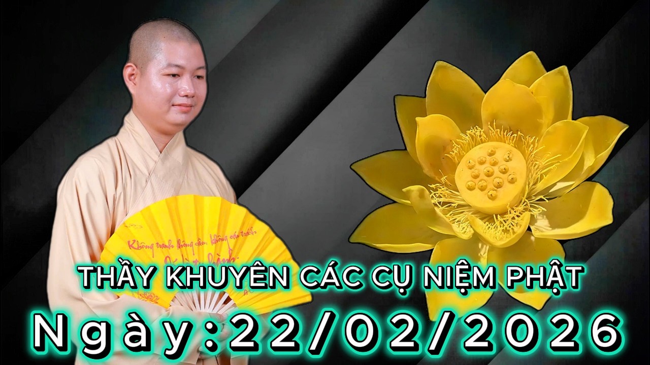 THẦY NHUẬN LÂN KHUYÊN CÁC CỤ NIỆM PHẬT Ngày: 22/02/2026